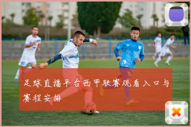 足球直播平台西甲联赛观看入口与赛程安排