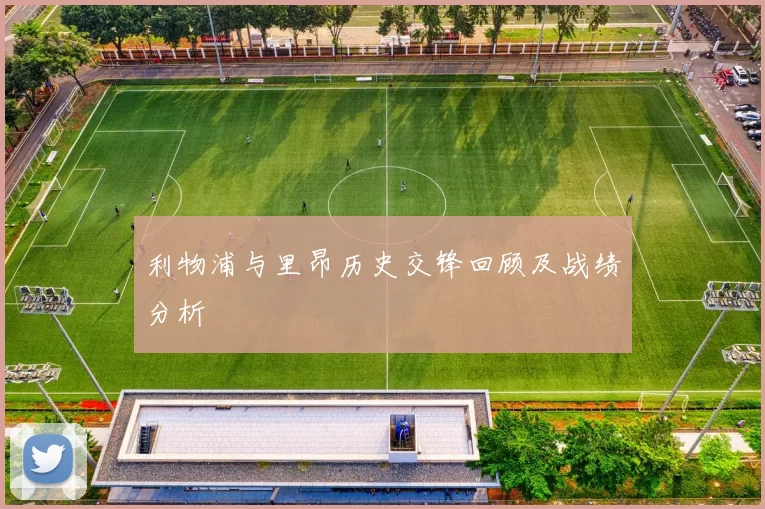 利物浦与里昂历史交锋回顾及战绩分析