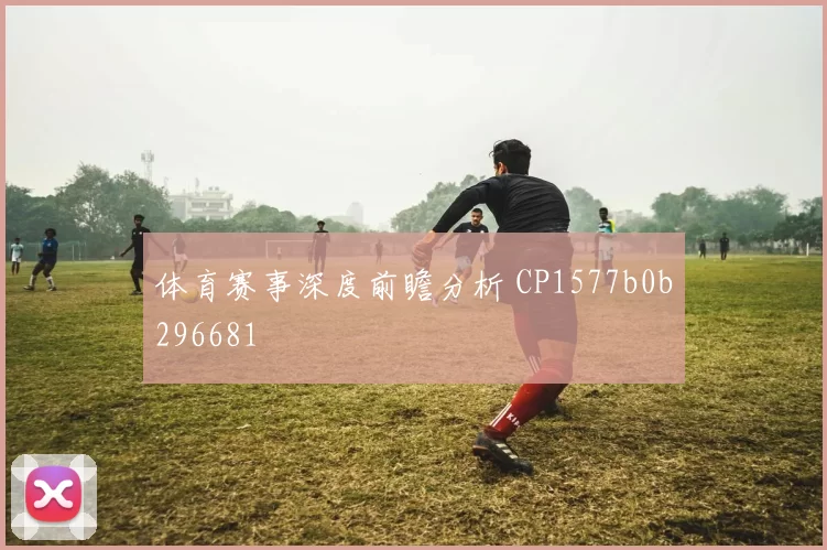 体育赛事深度前瞻分析 CP1577b0b296681
