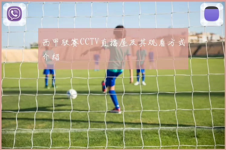 西甲联赛CCTV直播屋及其观看方式介绍