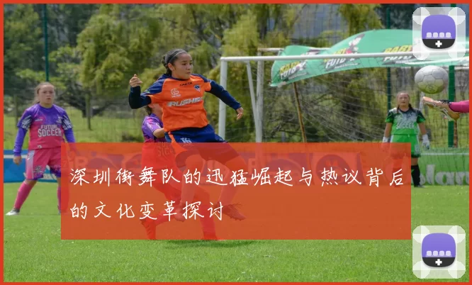 深圳街舞队的迅猛崛起与热议背后的文化变革探讨