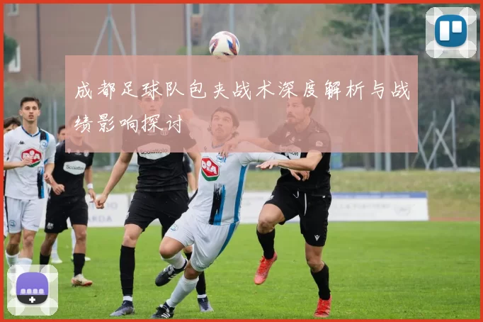 成都足球队包夹战术深度解析与战绩影响探讨
