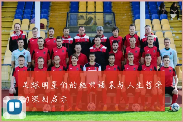 足球明星们的经典语录与人生哲学的深刻启示