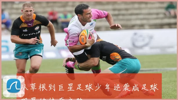 从草根到巨星足球少年逆袭成足球明星的传奇之路