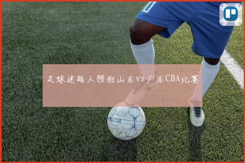 足球迷路人预测山东vs广东CBA比赛